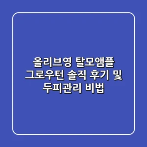 올리브영 탈모앰플: 그로우턴 솔직 후기 및 두피관리 비법