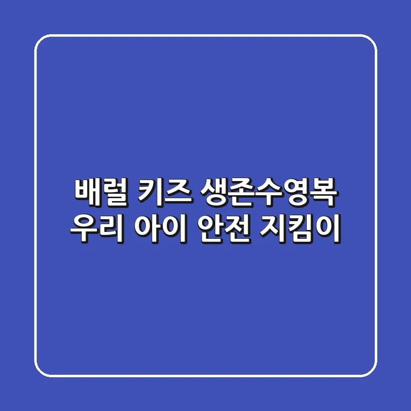 배럴 키즈 생존수영복, 우리 아이 안전 지킴이!🏊‍♂️