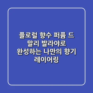 플로럴 향수, 퍼퓸 드 말리 발라야로 완성하는 나만의 향기 레이어링
