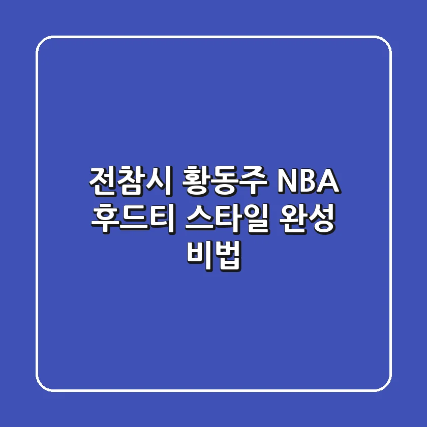 전참시 황동주 NBA 후드티: 스타일 완성 비법