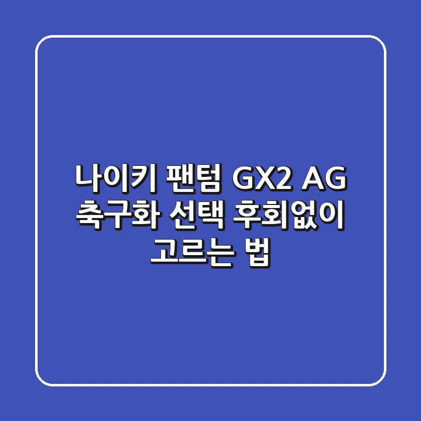 [나이키 팬텀 GX2] AG 축구화 선택, 후회없이 고르는 법