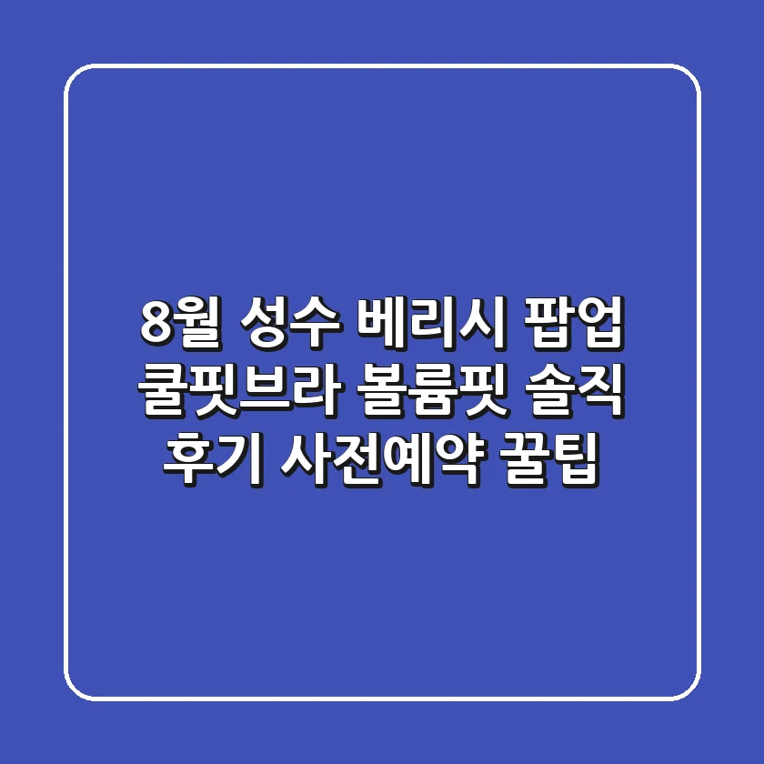 8월 성수 베리시 팝업: 쿨핏브라 볼륨핏 솔직 후기 & 사전예약 꿀팁