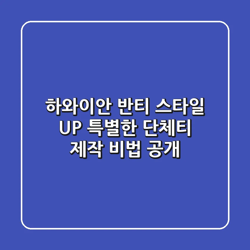 하와이안 반티? 스타일 UP! 특별한 단체티 제작 비법 공개