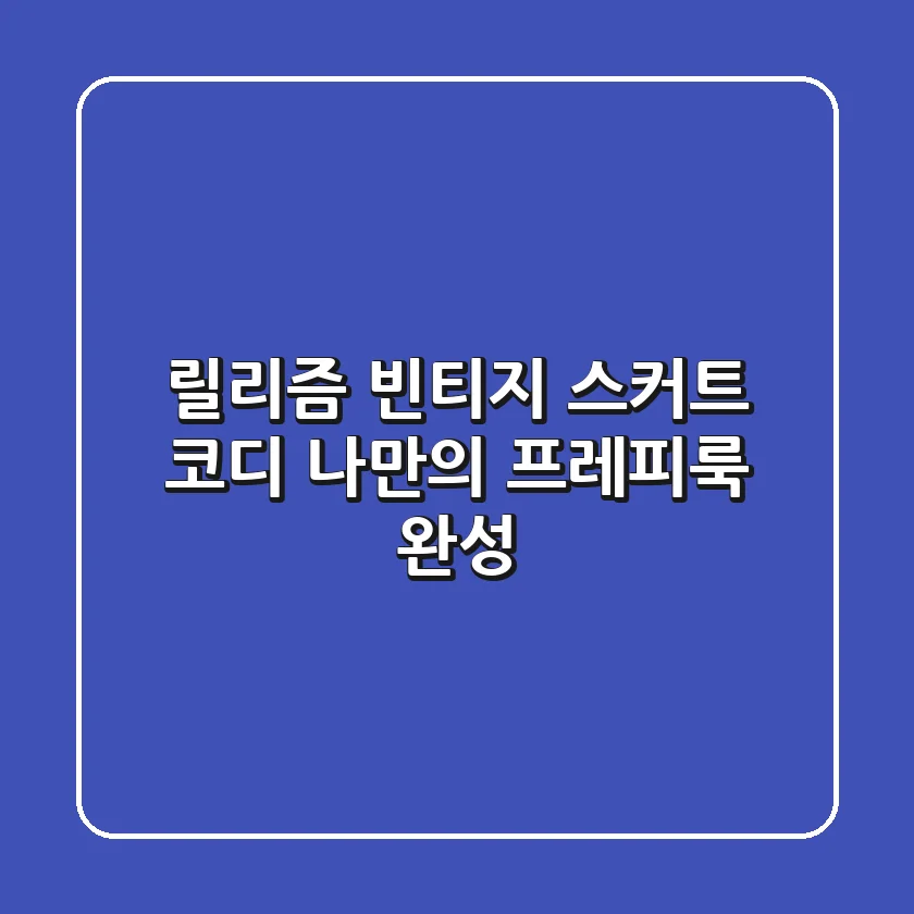 릴리즘 빈티지 스커트 코디: 나만의 프레피룩 완성!