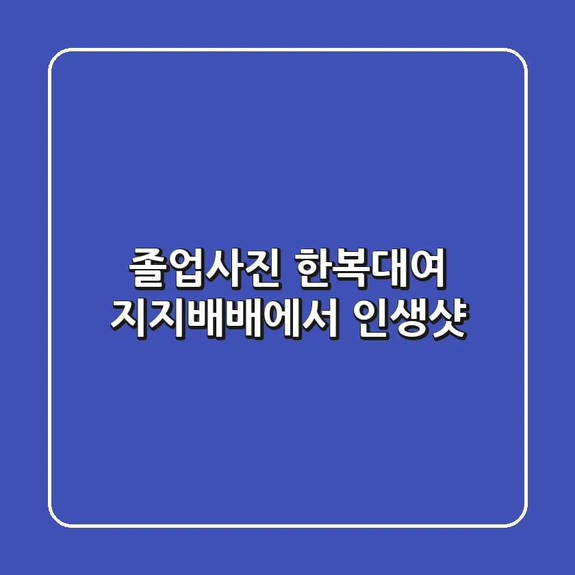 졸업사진 한복대여: 지지배배에서 인생샷!