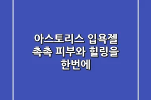 [아스토리스] 입욕젤: 촉촉 피부와 힐링을 한번에!🛀✨