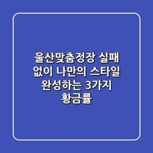 울산맞춤정장: 실패 없이 나만의 스타일 완성하는 3가지 황금률