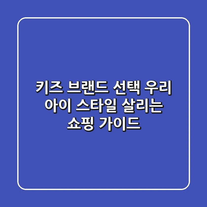 키즈 브랜드 선택, 우리 아이 스타일 살리는 쇼핑 가이드