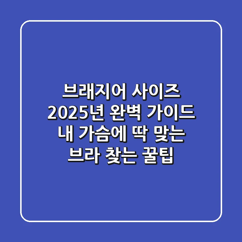 브래지어 사이즈, 2025년 완벽 가이드: 내 가슴에 딱 맞는 브라 찾는 꿀팁