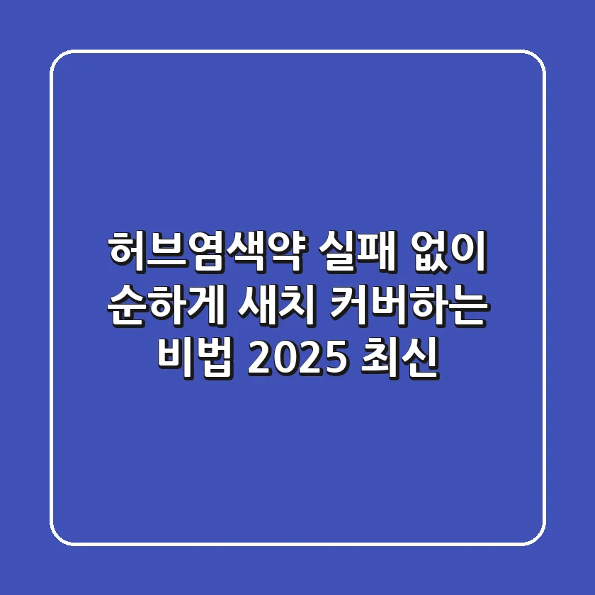 허브염색약: 실패 없이 순하게 새치 커버하는 비법 (2025 최신)