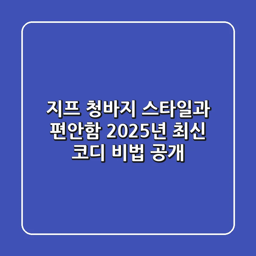 지프 청바지: 스타일과 편안함, 2025년 최신 코디 비법 공개!