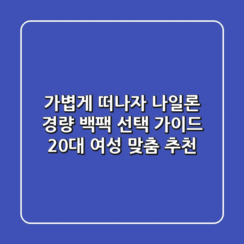 가볍게 떠나자! 나일론 경량 백팩 선택 가이드: 20대 여성 맞춤 추천
