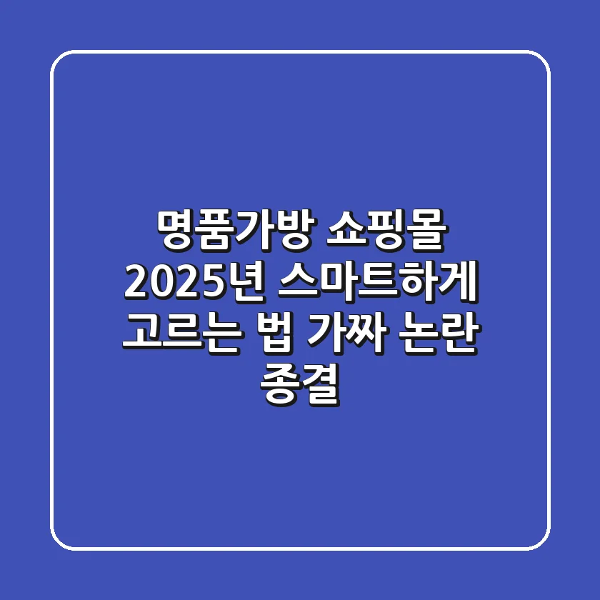 명품가방 쇼핑몰, 2025년 스마트하게 고르는 법: 가짜 논란 종결!