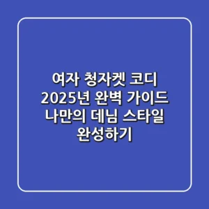 여자 청자켓 코디, 2025년 완벽 가이드: 나만의 데님 스타일 완성하기
