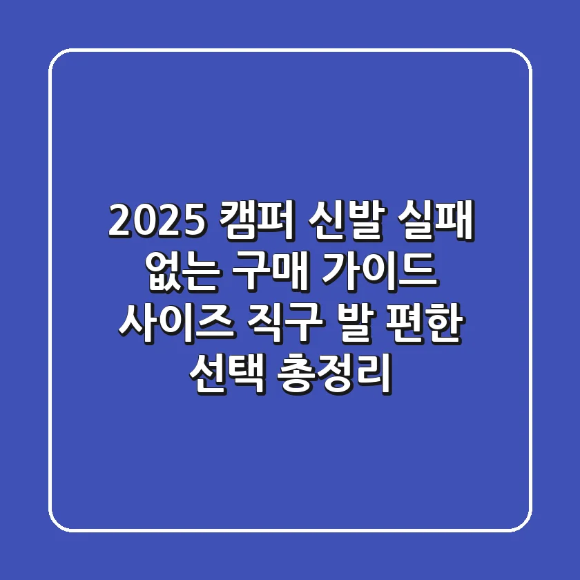 2025 캠퍼 신발 실패 없는 구매 가이드: 사이즈, 직구, 발 편한 선택 총정리