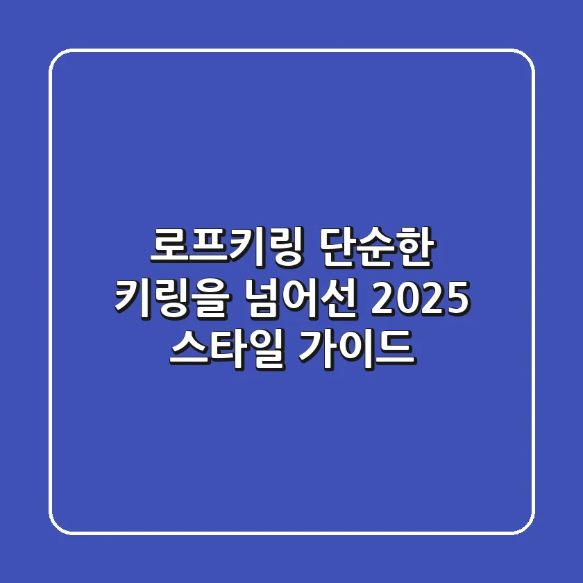 로프키링, 단순한 키링을 넘어선 2025 스타일 가이드