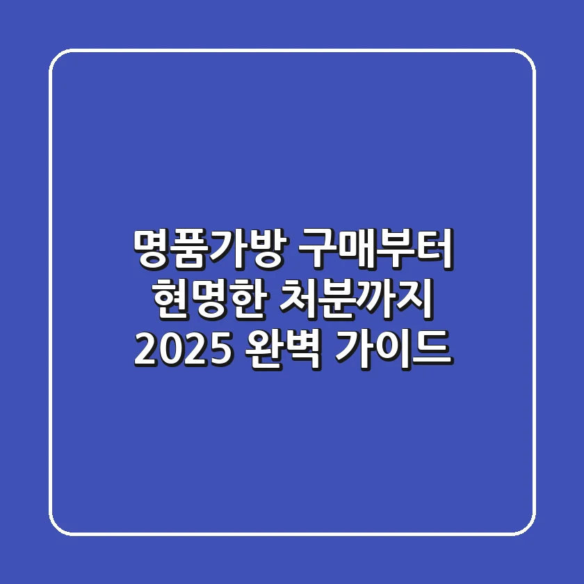 명품가방 구매부터 현명한 처분까지: 2025 완벽 가이드