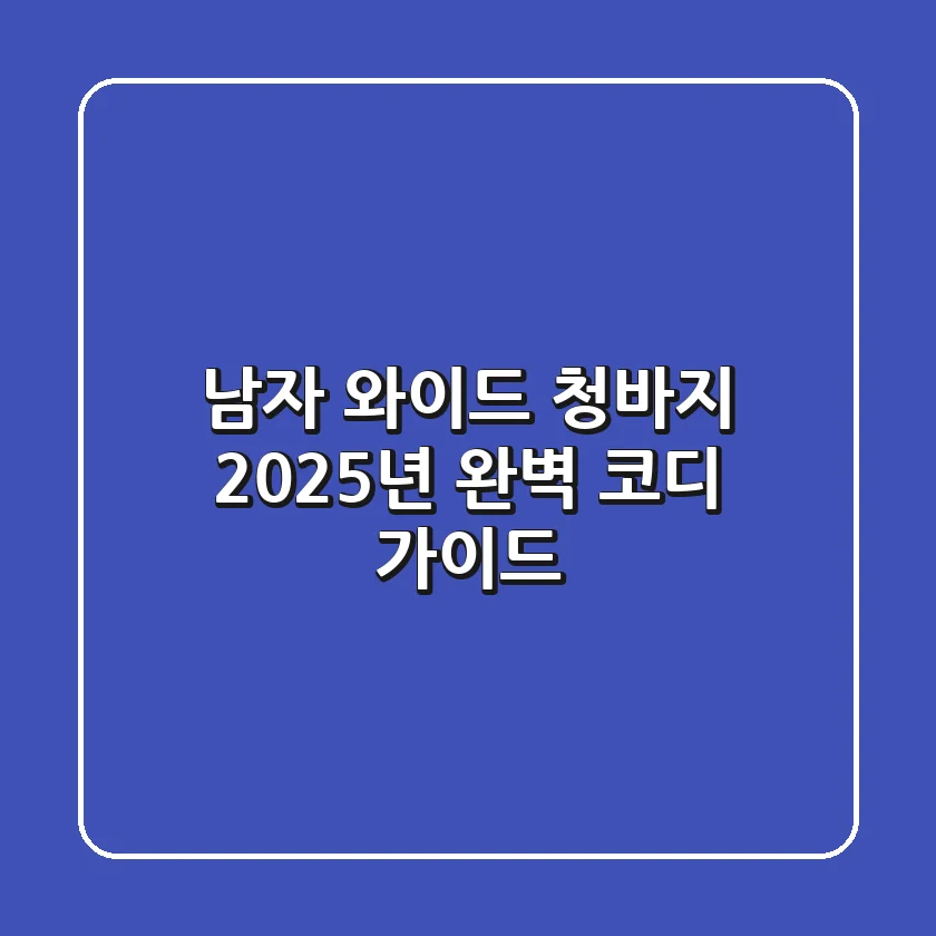 남자 와이드 청바지, 2025년 완벽 코디 가이드