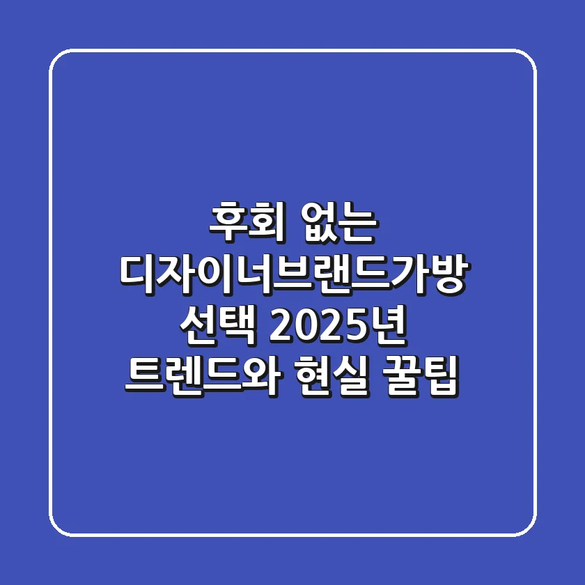 후회 없는 디자이너브랜드가방 선택, 2025년 트렌드와 현실 꿀팁!