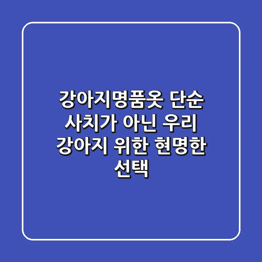 강아지명품옷, 단순 사치가 아닌 우리 강아지 위한 현명한 선택!