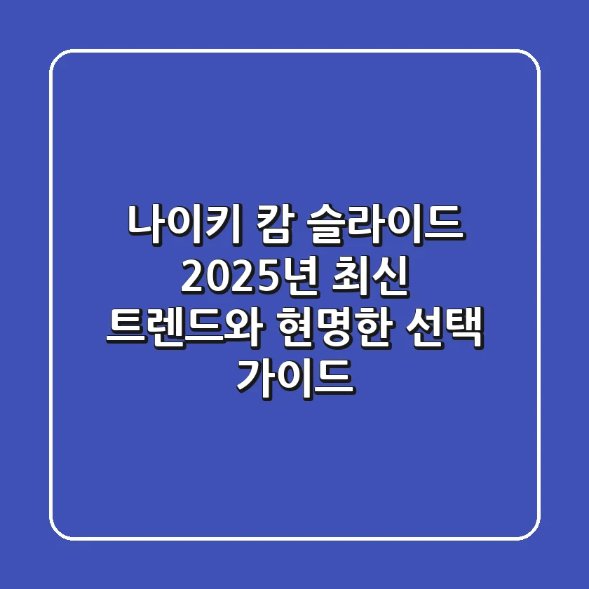 나이키 캄 슬라이드: 2025년 최신 트렌드와 현명한 선택 가이드