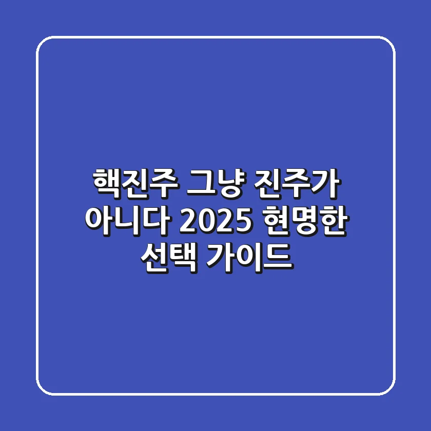 핵진주, 그냥 진주가 아니다? 2025 현명한 선택 가이드