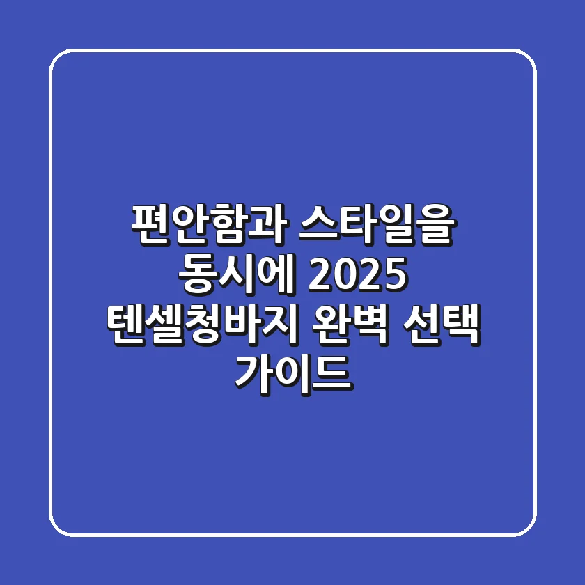편안함과 스타일을 동시에! 2025 텐셀청바지 완벽 선택 가이드