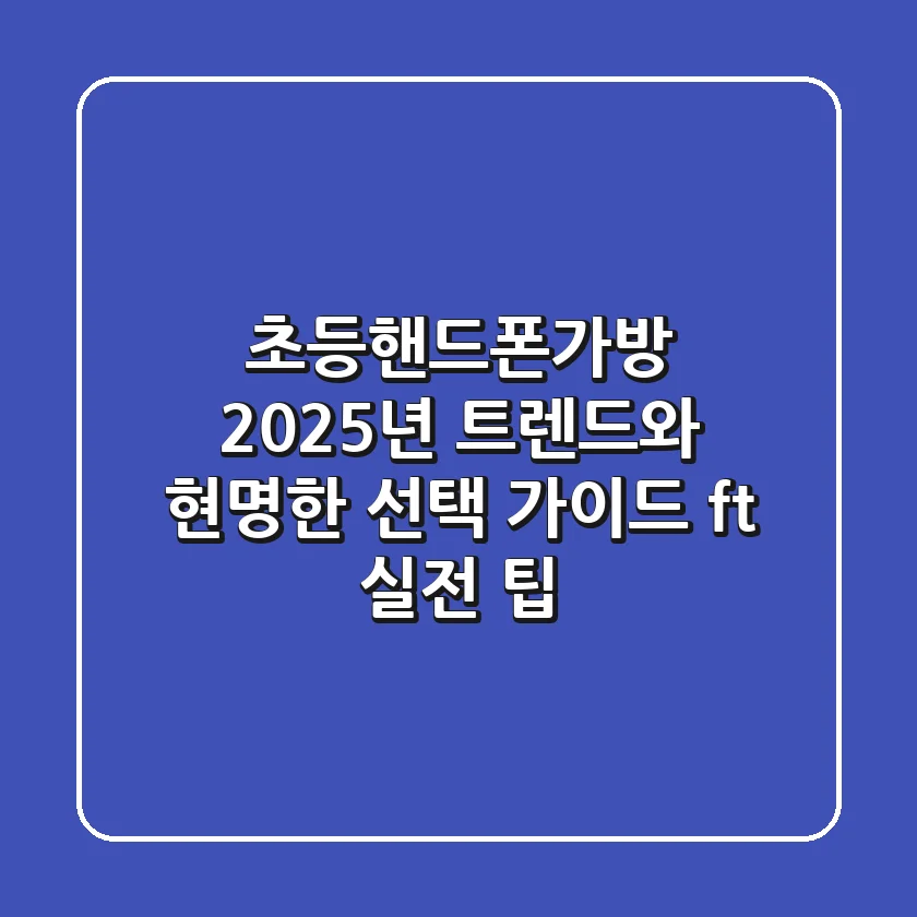 초등핸드폰가방, 2025년 트렌드와 현명한 선택 가이드 (ft. 실전 팁)