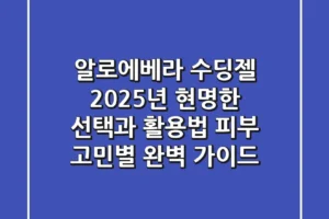 알로에베라 수딩젤, 2025년 현명한 선택과 활용법: 피부 고민별 완벽 가이드