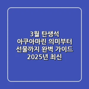 3월 탄생석 아쿠아마린, 의미부터 선물까지 완벽 가이드 (2025년 최신)