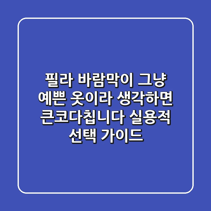 필라 바람막이, '그냥 예쁜 옷'이라 생각하면 큰코다칩니다: 실용적 선택 가이드