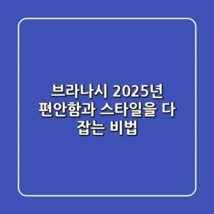 브라나시, 2025년 편안함과 스타일을 다 잡는 비법!