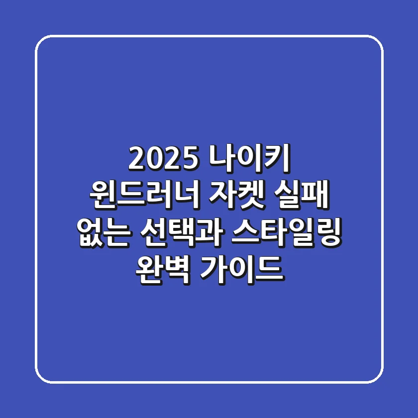 2025 나이키 윈드러너 자켓, 실패 없는 선택과 스타일링 완벽 가이드
