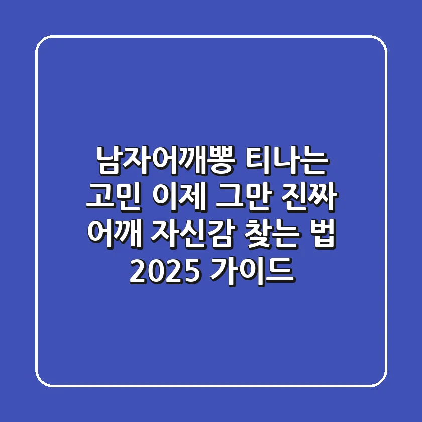 남자어깨뽕, 티나는 고민 이제 그만! 진짜 어깨 자신감 찾는 법 (2025 가이드)