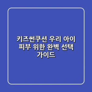 키즈썬쿠션, 우리 아이 피부 위한 완벽 선택 가이드
