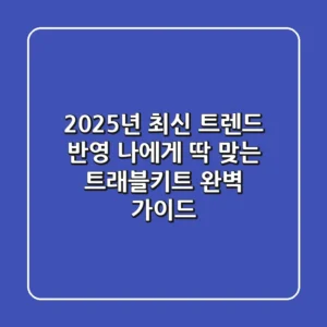 2025년 최신 트렌드 반영! 나에게 딱 맞는 트래블키트 완벽 가이드