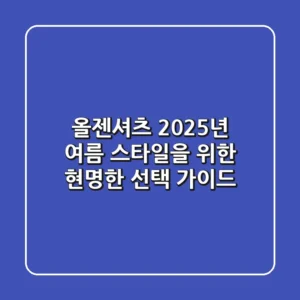 올젠셔츠, 2025년 여름 스타일을 위한 현명한 선택 가이드