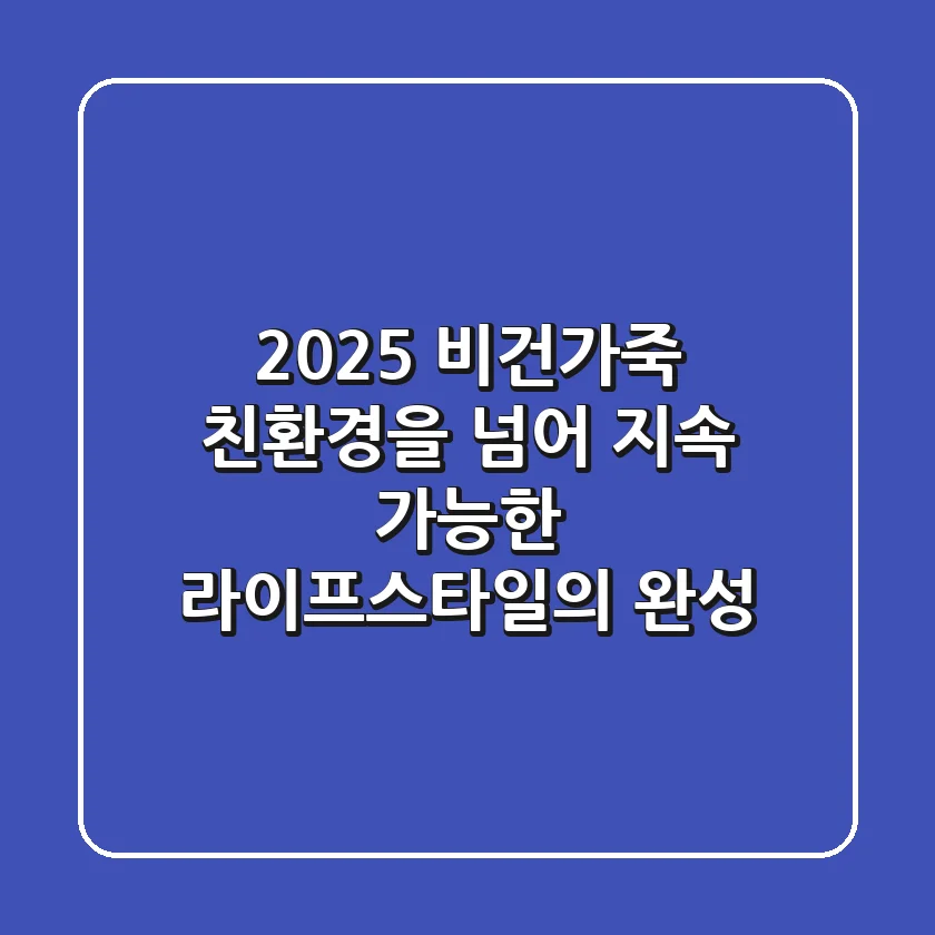 2025 비건가죽: 친환경을 넘어 지속 가능한 라이프스타일의 완성!