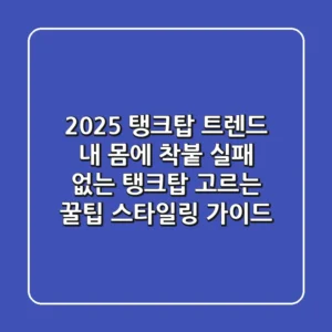 2025 탱크탑 트렌드: 내 몸에 착붙! 실패 없는 탱크탑 고르는 꿀팁 & 스타일링 가이드