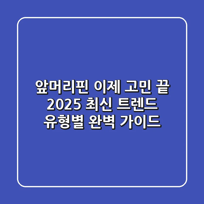 앞머리핀, 이제 고민 끝! 2025 최신 트렌드 & 유형별 완벽 가이드