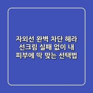 자외선 완벽 차단? 헤라 선크림, 실패 없이 내 피부에 딱 맞는 선택법!
