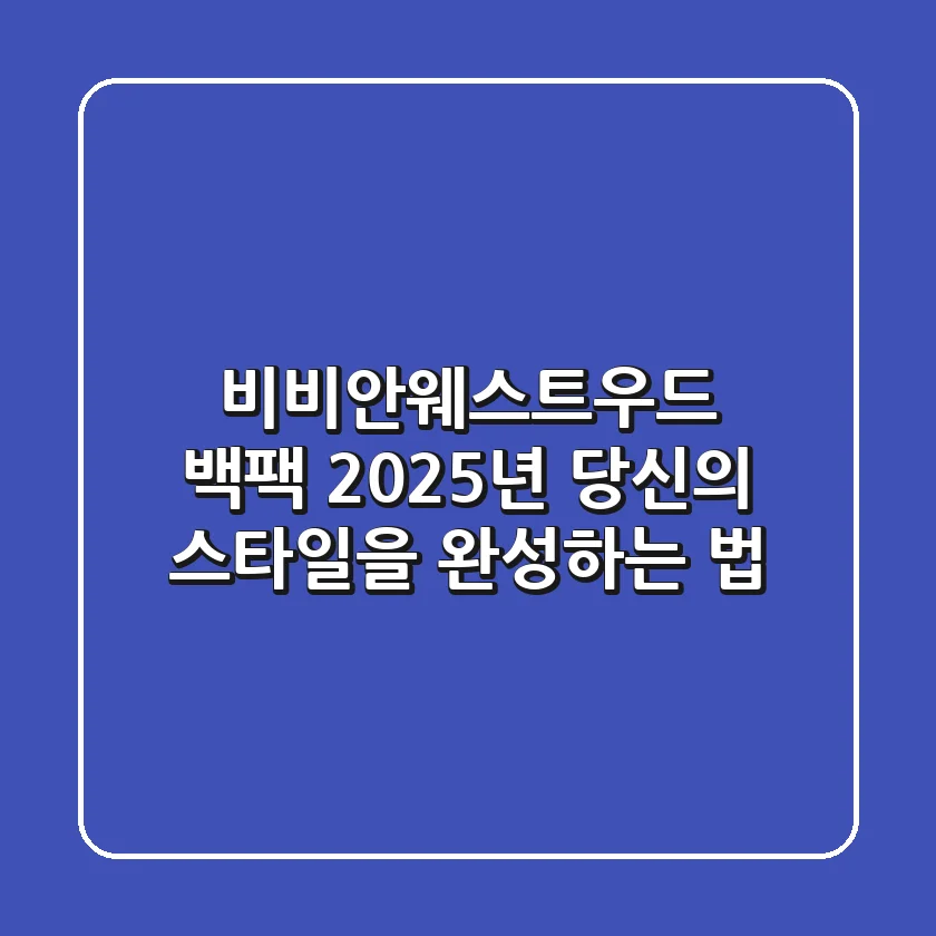 비비안웨스트우드 백팩, 2025년 당신의 스타일을 완성하는 법