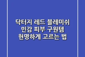 닥터지 레드 블레미쉬: 민감 피부 구원템, 현명하게 고르는 법