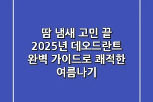 땀 냄새 고민 끝! 2025년 데오드란트 완벽 가이드로 쾌적한 여름나기