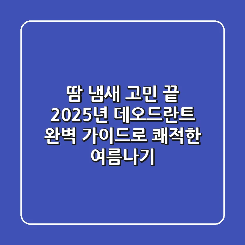 땀 냄새 고민 끝! 2025년 데오드란트 완벽 가이드로 쾌적한 여름나기