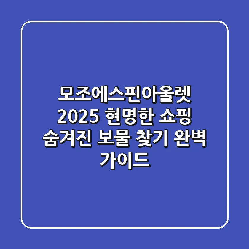 모조에스핀아울렛 2025: 현명한 쇼핑, 숨겨진 보물 찾기 완벽 가이드