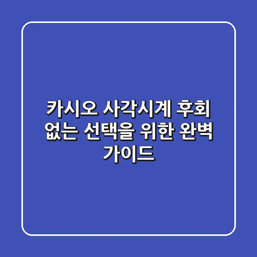 카시오 사각시계, 후회 없는 선택을 위한 완벽 가이드 🕰️