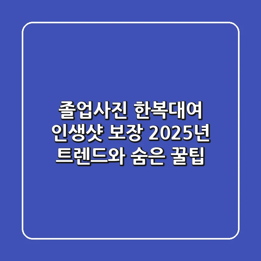 졸업사진 한복대여? 인생샷 보장! 2025년 트렌드와 숨은 꿀팁