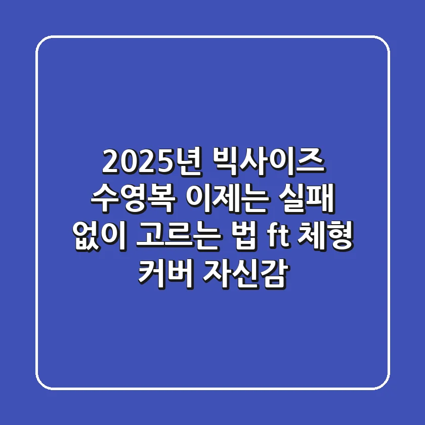 2025년 빅사이즈 수영복, 이제는 실패 없이 고르는 법 (ft. 체형 커버 & 자신감)