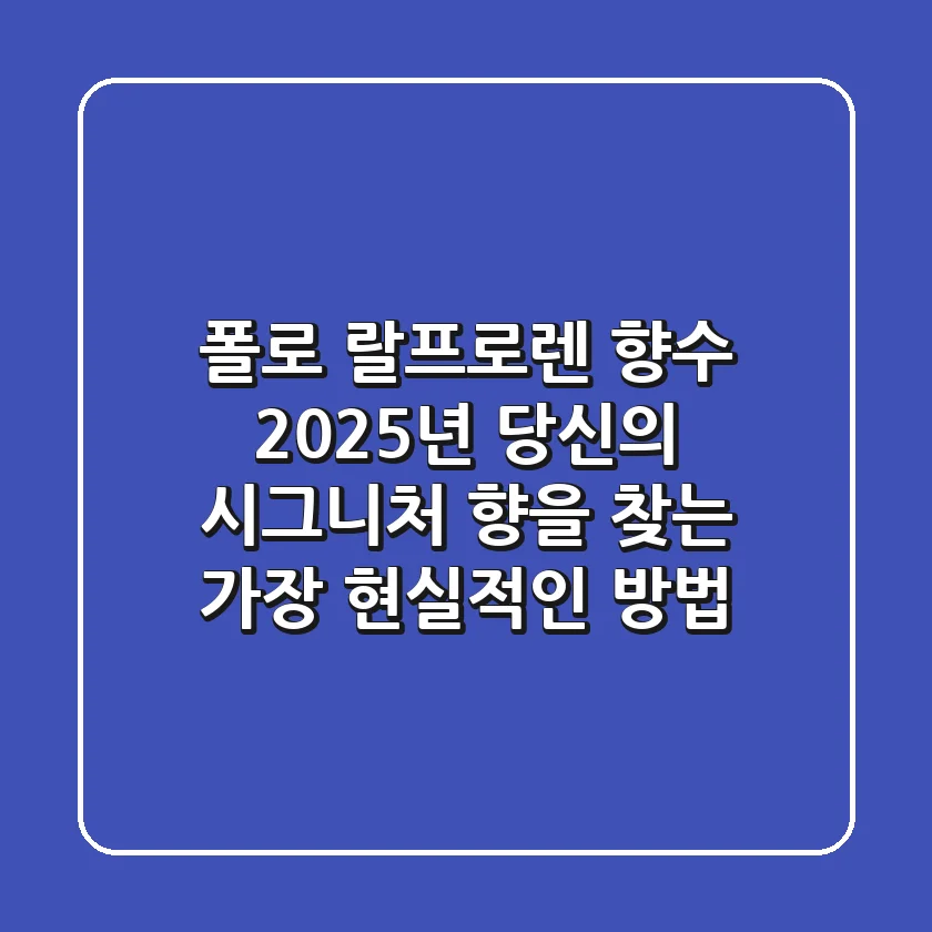 폴로 랄프로렌 향수, 2025년 당신의 시그니처 향을 찾는 가장 현실적인 방법
